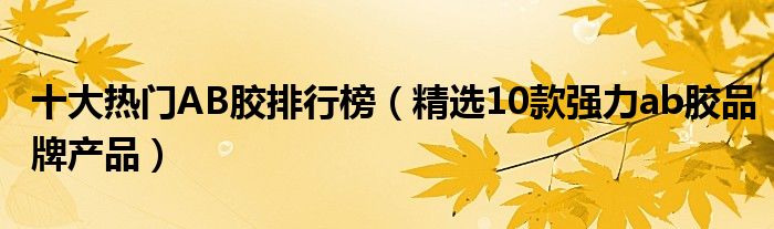 十大热门AB胶排行榜（精选10款强力ab胶品牌产品）