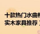 十款热门水曲柳实木家具排行榜（精选水曲柳实木家具推荐）