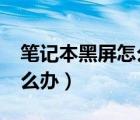 笔记本黑屏怎么办?关机重启都不行（黑屏怎么办）