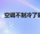 空调不制冷了需要加什么东西（空调不冷）
