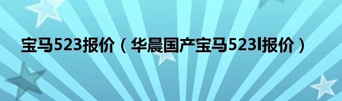 宝马523报价（华晨国产宝马523l报价）