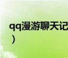 qq漫游聊天记录保存多久（qq漫游聊天记录）