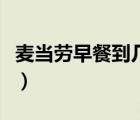 麦当劳早餐到几点钟结束（麦当劳早餐到几点）