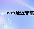 wifi延迟非常高（wifi信号满格延迟高）