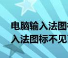 电脑输入法图标不见了,只能打英语（电脑输入法图标不见了）