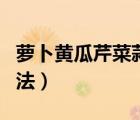萝卜黄瓜芹菜蒜苔的腌制方法（蒜苔的腌制方法）