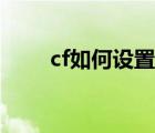 cf如何设置烟雾头（cf烟雾头设置）