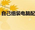 自己组装电脑配置清单（组装电脑配置清单）