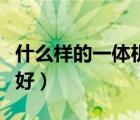 什么样的一体机电脑最好（电脑一体机哪种最好）