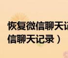 恢复微信聊天记录会出现什么问题吗（恢复微信聊天记录）