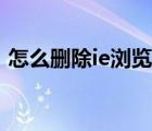 怎么删除ie浏览器的浏览记录（怎么删除ie）