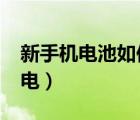 新手机电池如何充电好?（新手机电池如何充电）