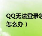 QQ无法登录怎么办/解决办法（qq无法登录怎么办）