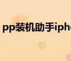 pp装机助手iphone版（pp装机助手电脑版）