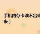 手机内存卡读不出来怎么办 电脑也不读（手机内存卡读不出来）