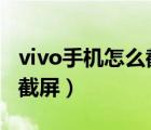 vivo手机怎么截屏的4种方法（vivo手机怎么截屏）