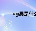 ug男是什么意思（ug是什么意思）