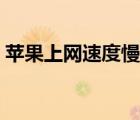 苹果上网速度慢怎么办（上网速度慢怎么办）