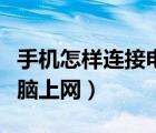 手机怎样连接电脑上网的网（手机怎样连接电脑上网）
