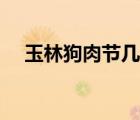玉林狗肉节几天（玉林狗肉节什么时间）