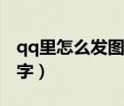 qq里怎么发图片加文字（qq怎么发图片加文字）