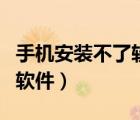 手机安装不了软件是怎么回事（手机安装不了软件）