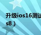 升级ios16测试版还能升级正式版吗（升级ios8）