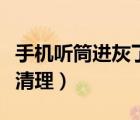 手机听筒进灰了怎么清理（手机听筒进灰怎么清理）