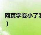 网页字变小了怎么变大（网页的字怎么变小了）