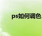 ps如何调色 调色技巧（ps调色技巧）