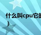 什么叫cpu它的主要功能是什么（什么叫cpu）