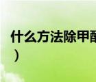 什么方法除甲醛最好（目前除甲醛最好的方法）