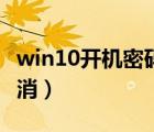 win10开机密码取消不了（win10开机密码取消）