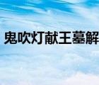 鬼吹灯献王墓解析贴吧（鬼吹灯献王墓解析）