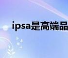 ipsa是高端品牌吗（ipsa属于什么档次）