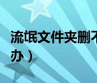 流氓文件夹删不掉怎么办（文件夹删不掉怎么办）