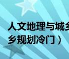 人文地理与城乡规划的发展前景（人文地理城乡规划冷门）