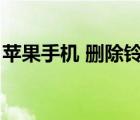 苹果手机 删除铃声（苹果手机直接删除铃声）
