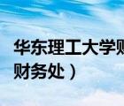 华东理工大学财务处上班时间（华东理工大学财务处）