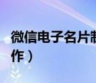 微信电子名片制作软件（个人微信电子名片制作）