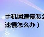 手机网速慢怎么办教你一招提升网速（手机网速慢怎么办）
