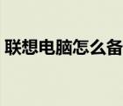 联想电脑怎么备份文件（电脑怎么备份文件）