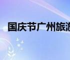国庆节广州旅游攻略（广州春节旅游攻略）