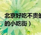 北京好吃不贵的小吃街在哪儿（北京好吃不贵的小吃街）