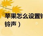苹果怎么设置铃声啊来电铃声（苹果怎么设置铃声）