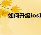 如何升级ios16测试版（如何升级ios7）