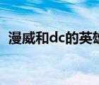漫威和dc的英雄谁厉害（漫威和dc的英雄）