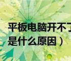 平板电脑开不了机是什么原因（电脑开不了机是什么原因）