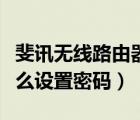 斐讯无线路由器怎么设置密码（无线路由器怎么设置密码）