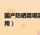 国产防晒霜哪款好用推荐（国产防晒霜哪款好用）
